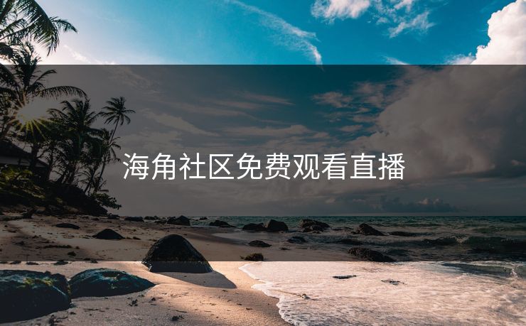 海角社区免费观看直播