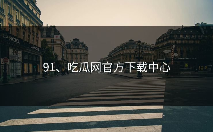 91、吃瓜网官方下载中心
